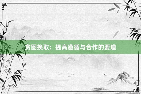 贪图换取：提高遵循与合作的要道